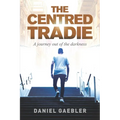 The Centred Tradie: A journey out of the darkness - Paperback
