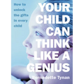 Your Child Can Think Like a Genius: How to Unlock the Gifts in Every Child - Paperback