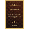 The Examiner: Designed For Teachers And Students Preparing To Teach (1865) - Paperback