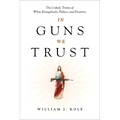 In Guns We Trust: The Unholy Trinity of White Evangelicals, Politics, and Firearms - Hardcover