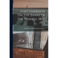 Fort Harrison On The Banks Of The Wabash, 1812-1912 - Paperback