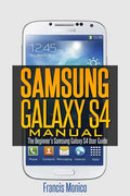 Samsung Galaxy S4 Manual: The Beginner's Samsung Galaxy S4 User Guide - Paperback