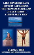 Lake Ronkonkoma in History and Legend, the Princess Curse and Other Stories: A Lifeguard's View - Hardcover