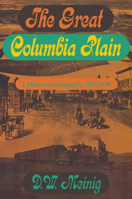 The Great Columbia Plain: A Historical Geography, 1805-1910 - Paperback