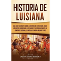 Historia de Luisiana: Una guía fascinante sobre la historia de este estado, desde los nativos americanos, los cajunes y los criollos hasta l - Hardcover
