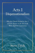 Acts 1 Dispensationalism: Why the Church Existed in Acts 1 and the Answer to the Acts 2:38 Water Baptism Controversy - Paperback