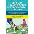 Sensory Healing After Developmental Trauma: The Connected Therapist's Guide to Low-Cost Activities for Working with Children - Paperback