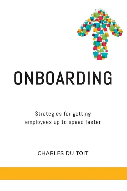 On-boarding: A practical guide to creating extraordinary new employee experiences - Paperback