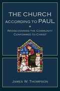 The Church According to Paul: Rediscovering the Community Conformed to Christ - Paperback