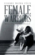 Female Warriors: Healing Testimonials - Hardcover