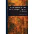 Fifteen Years Among the Top-Knots; Or, Life in Korea - Paperback