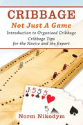 Cribbage - Not Just a Game: Introduction to Organized Cribbage - Cribbage Tips for the Novice and the Expert - Paperback