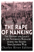 The Rape of Nanking: The History and Legacy of the Notorious Massacre during the Second Sino-Japanese War - Paperback