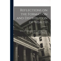 Reflections on the Formation and Distribution of Wealth; Volume 1 - Paperback