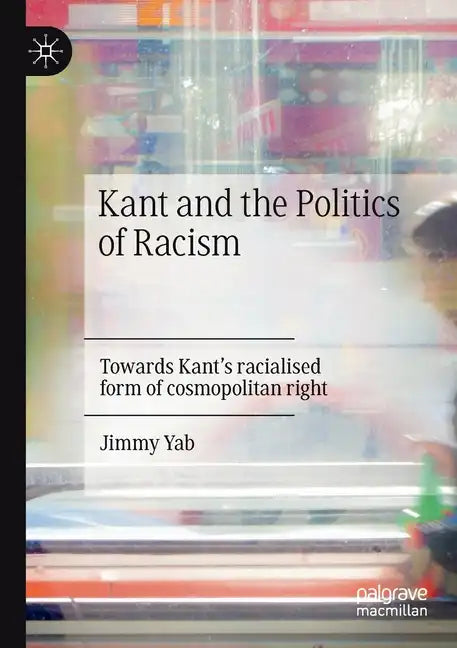 Kant and the Politics of Racism: Towards Kant's Racialised Form of Cosmopolitan Right - Paperback