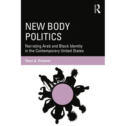 New Body Politics: Narrating Arab and Black Identity in the Contemporary United States - Paperback