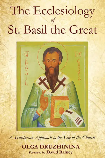 The Ecclesiology of St. Basil the Great: A Trinitarian Approach to the Life of the Church - Paperback