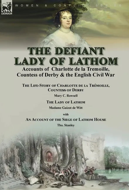 The Defiant Lady of Lathom: Accounts of Charlotte de la Tremoille, Countess of Derby & the English Civil War-The Life-Story of Charlotte de la Trémoil - Hardcover