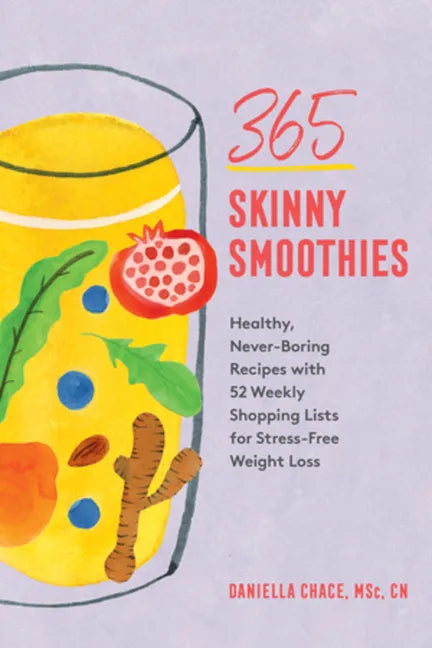 365 Skinny Smoothies: Healthy, Never-Boring Recipes with 52 Weekly Shopping Lists for Stress-Free Weight Loss - Paperback