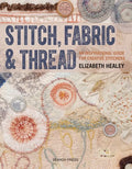 Stitch, Fabric & Thread: An Inspirational Guide for Creative Stitchers - Paperback