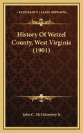 History Of Wetzel County, West Virginia (1901) - Hardcover