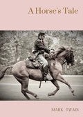 A Horse's Tale: A novel by Mark Twain written partially in the voice of Soldier Boy, who is Buffalo Bill's favorite horse, at a fictio - Paperback