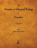 The Hermetic and Alchemical Writings of Paracelsus - Volume II - Paperback