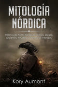 Mitología Nórdica: Relatos de Mitos Nórdicos, Dioses, Diosas, Gigantes, Rituales y Creencias Vikingas. (Spanish Edition) - Paperback