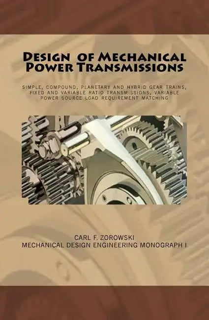 Design of Mechanical Power Transmissions: A monograph that includes: relevant definitions, gear kinematics, simple and compound gear trains. planetary - Paperback