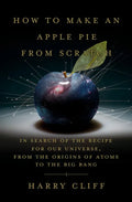 How to Make an Apple Pie from Scratch: In Search of the Recipe for Our Universe, from the Origins of Atoms to the Big Bang - Hardcover