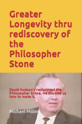 Greater Longevity thru rediscovery of the Philosopher Stone: Amazing story of David Hudson's rediscovery of the Philosopher Stone. Renamed "Ormus" he - Paperback