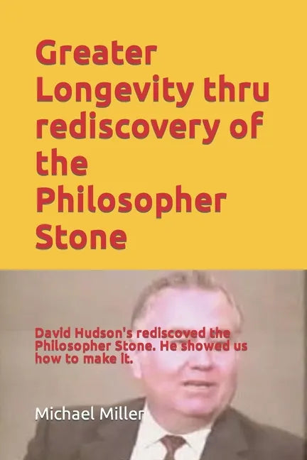 Greater Longevity thru rediscovery of the Philosopher Stone: Amazing story of David Hudson's rediscovery of the Philosopher Stone. Renamed "Ormus" he - Paperback