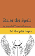 Raise the Spell: An Arsenal of Thelemic Ceremony - Paperback