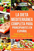 La Dieta Mediterránea Completa para Principiantes En español / Mediterranean Diet for Beginners In Spanish Version - Paperback