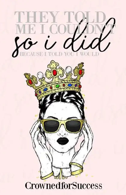 They Told Me I Couldn't So I Did,: Because I Told You I Would. - Paperback