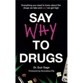Say Why to Drugs: Everything You Need to Know about the Drugs We Take and Why We Get High - Paperback