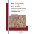 Tea, Fragrance, and Music: Ephemeral Arts and the Formation of Scholar-Artist Communities in Northern Song China - Hardcover