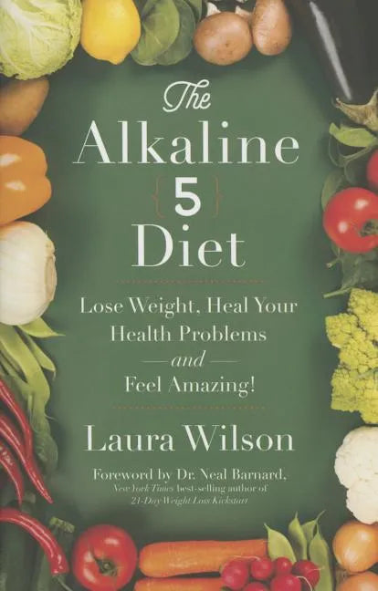 The Alkaline 5 Diet: Lose Weight, Heal Your Health Problems and Feel Amazing! - Paperback