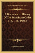A Documented History Of The Franciscan Order 1182-1517 Part 2 - Paperback
