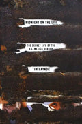 Midnight on the Line: The Secret Life of the U.S.-Mexico Border - Paperback