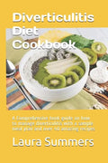 Diverticulitis Diet Cookbook: A Comprehensive book guide on how to manage diverticulitis with a sample meal plan and over 40 amazing recipes - Paperback