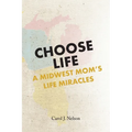 Choose Life: A Midwest Mom's Life Miracles - Paperback