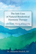 The Safe Uses of Natural Bioidentical Hormone Therapy: For Health, Beauty & Longevity - Paperback