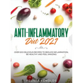 Anti-Inflammatory Diet 2021: Over 100 Delicious Recipes To Reduce Inflammation, Be Healthy And Feel Amazing - Hardcover