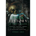 Dark History of Penn's Woods II: Unusual Deaths, Crimes, and Hauntings in Southeastern Pennsylvania - Paperback