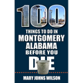 100 Things to Do in Montgomery, Alabama, Before You Die - Paperback