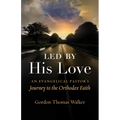 Led by His Love: An Evangelical Pastor's Journey to the Orthodox Faith - Paperback