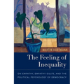 The Feeling of Inequality: On Empathy, Empathy Gulfs, and the Political Psychology of Democracy - Hardcover