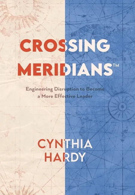 Crossing Meridians: Engineering Disruption to Become a More Effective Leader - Hardcover