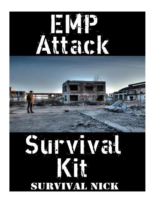 EMP Attack Survival Kit: The Ultimate Step-By-Step Beginner's Guide On How To Assemble A Complete Survival Stockpile To Help You Survive An EMP Attack - Paperback